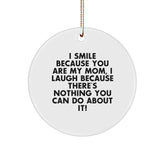 Funny Mom Gifts from Men, Unique Christmas Circle Ornament I Smile Because You Are My Mom, I Laugh Because There's Nothing You Can Do About It! - Image 1